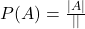  P(A) = \frac{|A|}{|&Omega;|} 