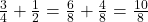 \frac{3}{4} + \frac{1}{2} = \frac{6}{8} + \frac{4}{8} = \frac{10}{8}