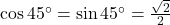 \cos 45^\circ = \sin 45^\circ = \frac{\sqrt{2}}{2}