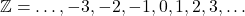  \mathbb{Z} = {\ldots, -3, -2, -1, 0, 1, 2, 3, \ldots} 