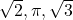  \sqrt{2}, \pi, \sqrt{3} 