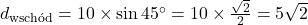 d_{\text{wsch&oacute;d}} = 10 \times \sin 45^\circ = 10 \times \frac{\sqrt{2}}{2} = 5\sqrt{2}