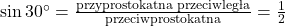 \sin 30^\circ = \frac{\text{przyprostokątna przeciwległa}}{\text{przeciwprostokątna}} = \frac{1}{2}
