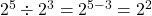 2^5 \div 2^3 = 2^{5-3} = 2^2