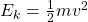 E_k = \frac{1}{2}mv^2