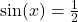 \sin(x) = \frac{1}{2}