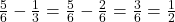 \frac{5}{6} - \frac{1}{3} = \frac{5}{6} - \frac{2}{6} = \frac{3}{6} = \frac{1}{2}