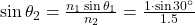  \sin \theta_2 = \frac{n_1 \sin \theta_1}{n_2} = \frac{1 \cdot \sin 30^\circ}{1.5} 