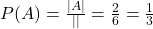  P(A) = \frac{|A|}{|&Omega;|} = \frac{2}{6} = \frac{1}{3} 