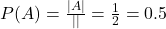  P(A) = \frac{|A|}{|&Omega;|} = \frac{1}{2} = 0.5 