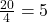  \frac{20}{4} = 5 