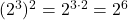 (2^3)^2 = 2^{3 \cdot 2} = 2^6
